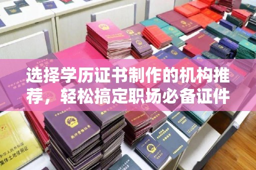 大竹选择学历证书制作的机构推荐，轻松搞定职场必备证件